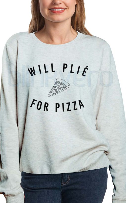 Will Plie for Pizza Shirt Girls and Mens Sweatshirt size S to XXXL Unisex Adult